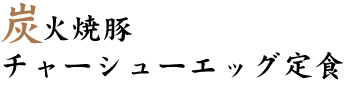 炭火焼豚チャーシューエッグ定食